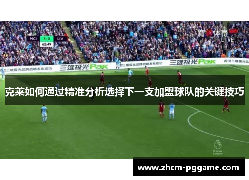 克莱如何通过精准分析选择下一支加盟球队的关键技巧 克莱如何通过精准分析选择下一支加盟球队的关键技巧