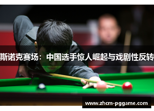 斯诺克赛场：中国选手惊人崛起与戏剧性反转