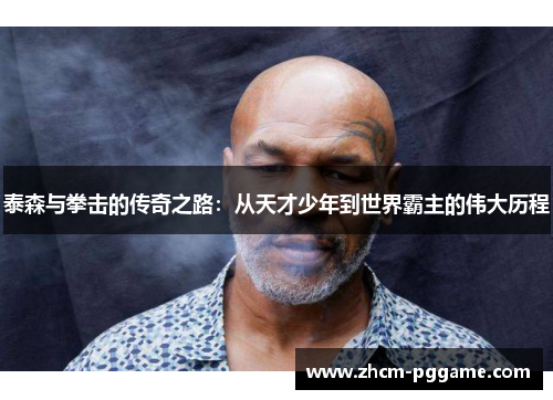 泰森与拳击的传奇之路：从天才少年到世界霸主的伟大历程