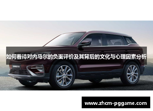 如何看待对内马尔的负面评价及其背后的文化与心理因素分析