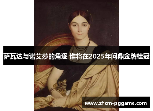 萨瓦达与诺艾莎的角逐 谁将在2025年问鼎金牌桂冠