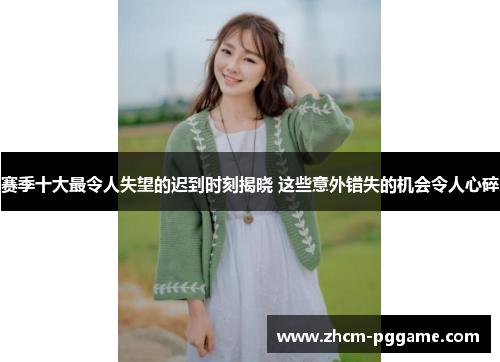 赛季十大最令人失望的迟到时刻揭晓 这些意外错失的机会令人心碎