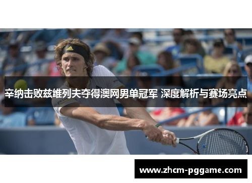辛纳击败兹维列夫夺得澳网男单冠军 深度解析与赛场亮点