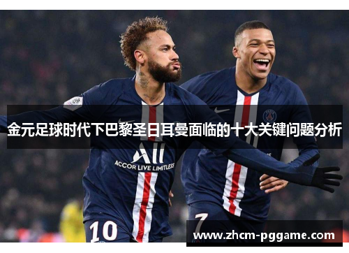 金元足球时代下巴黎圣日耳曼面临的十大关键问题分析