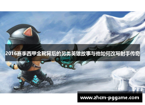 2016赛季西甲金靴背后的另类英雄故事与他如何改写射手传奇