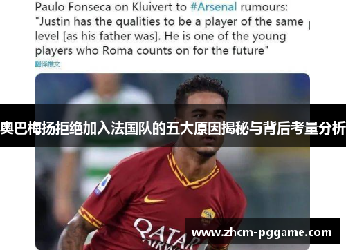 奥巴梅扬拒绝加入法国队的五大原因揭秘与背后考量分析
