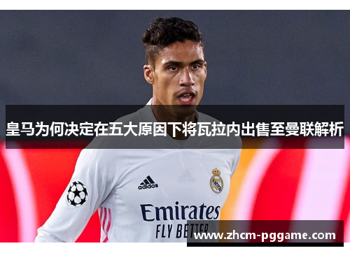 皇马为何决定在五大原因下将瓦拉内出售至曼联解析