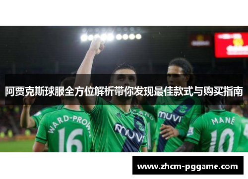 阿贾克斯球服全方位解析带你发现最佳款式与购买指南