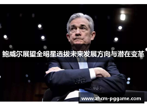 鲍威尔展望全明星选拔未来发展方向与潜在变革