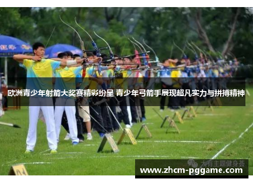 欧洲青少年射箭大奖赛精彩纷呈 青少年弓箭手展现超凡实力与拼搏精神