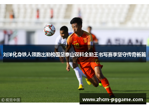 刘洋化身铁人领跑出勤榜国足泰山双料全勤王书写赛季坚守传奇新篇