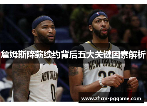 詹姆斯降薪续约背后五大关键因素解析